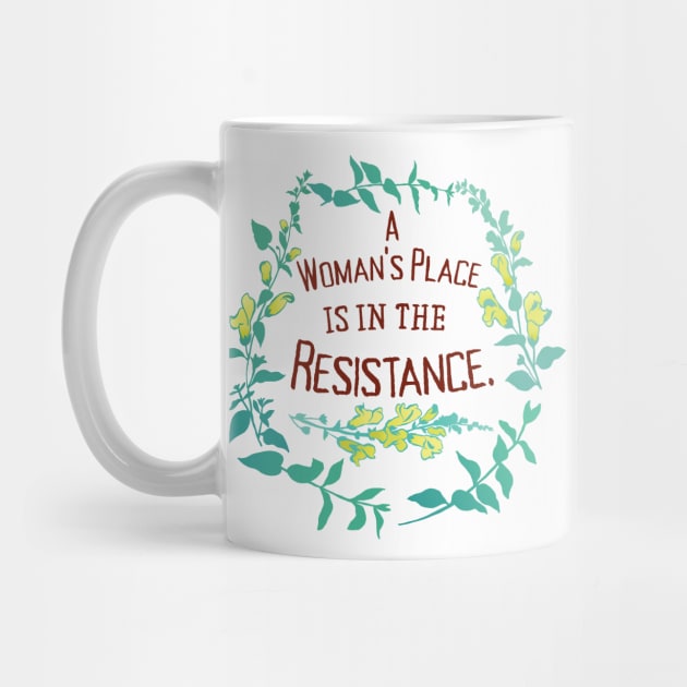 A Woman's Place Is In The Resistance by FabulouslyFeminist